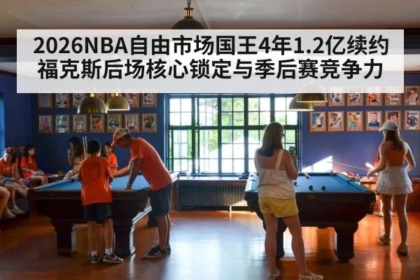 2026NBA自由市场国王4年1.2亿续约福克斯后场核心锁定与季后赛竞争力